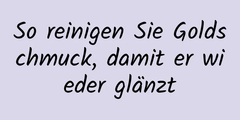 So reinigen Sie Goldschmuck, damit er wieder glänzt