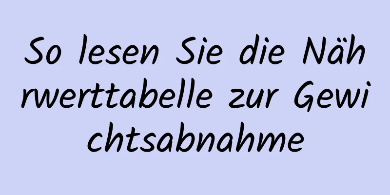 So lesen Sie die Nährwerttabelle zur Gewichtsabnahme