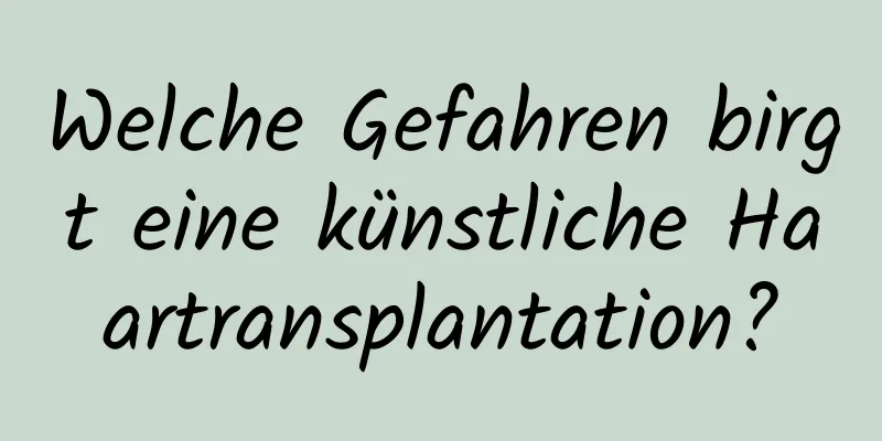 Welche Gefahren birgt eine künstliche Haartransplantation?