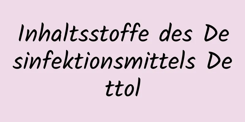 Inhaltsstoffe des Desinfektionsmittels Dettol