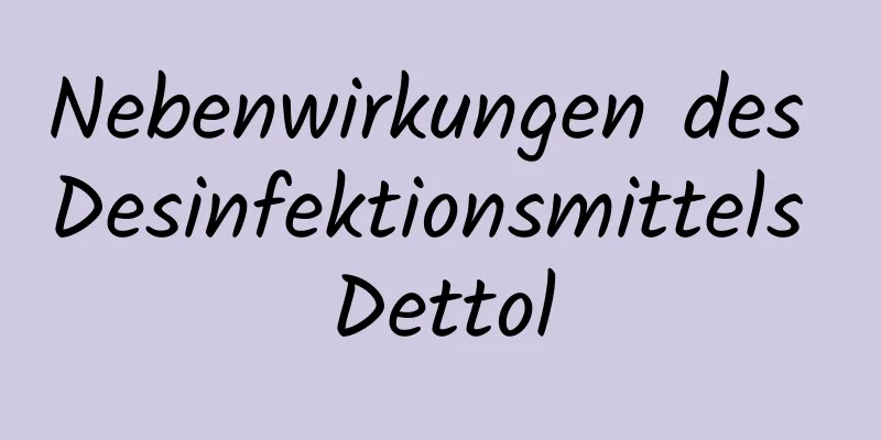 Nebenwirkungen des Desinfektionsmittels Dettol