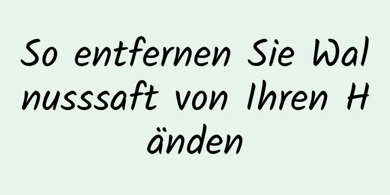 So entfernen Sie Walnusssaft von Ihren Händen