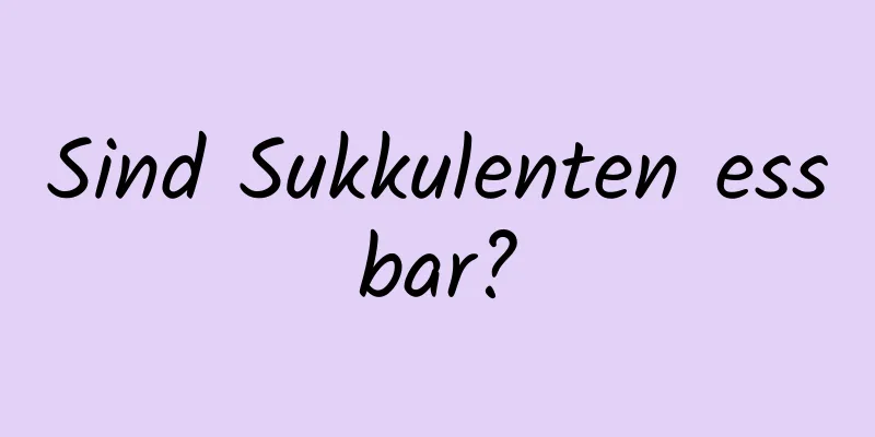 Sind Sukkulenten essbar?