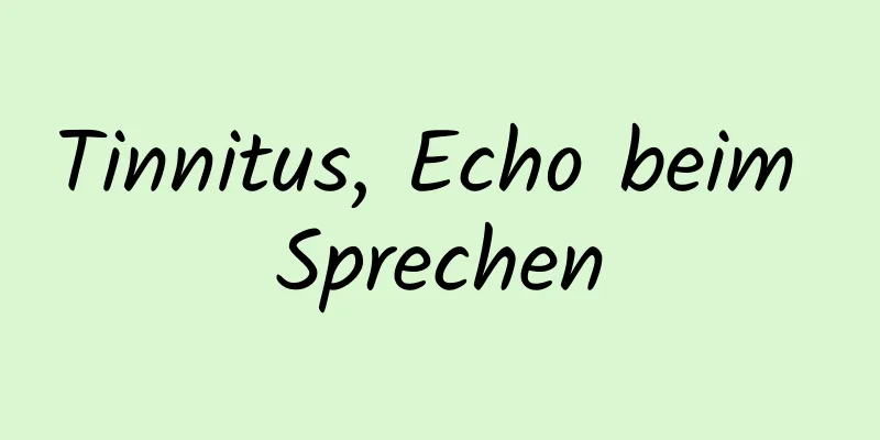 Tinnitus, Echo beim Sprechen