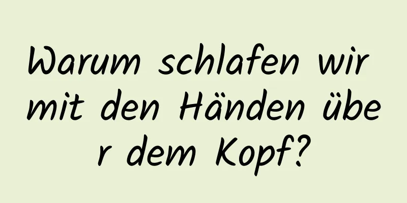 Warum schlafen wir mit den Händen über dem Kopf?