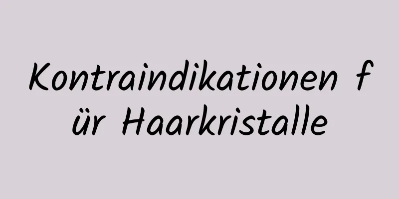 Kontraindikationen für Haarkristalle