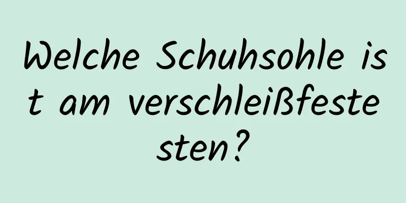 Welche Schuhsohle ist am verschleißfestesten?