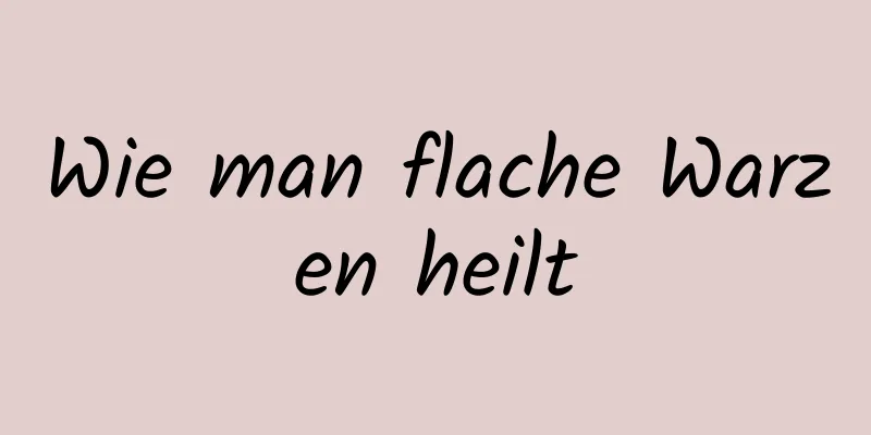 Wie man flache Warzen heilt