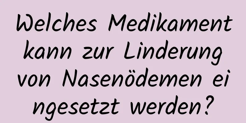 Welches Medikament kann zur Linderung von Nasenödemen eingesetzt werden?