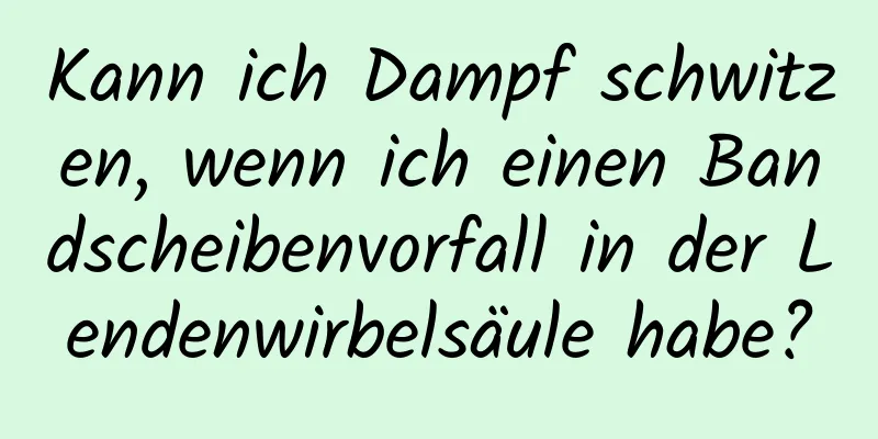 Kann ich Dampf schwitzen, wenn ich einen Bandscheibenvorfall in der Lendenwirbelsäule habe?
