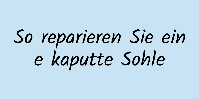 So reparieren Sie eine kaputte Sohle