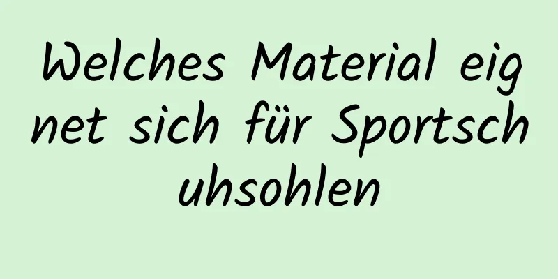 Welches Material eignet sich für Sportschuhsohlen