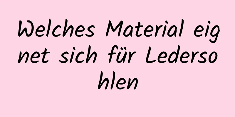 Welches Material eignet sich für Ledersohlen