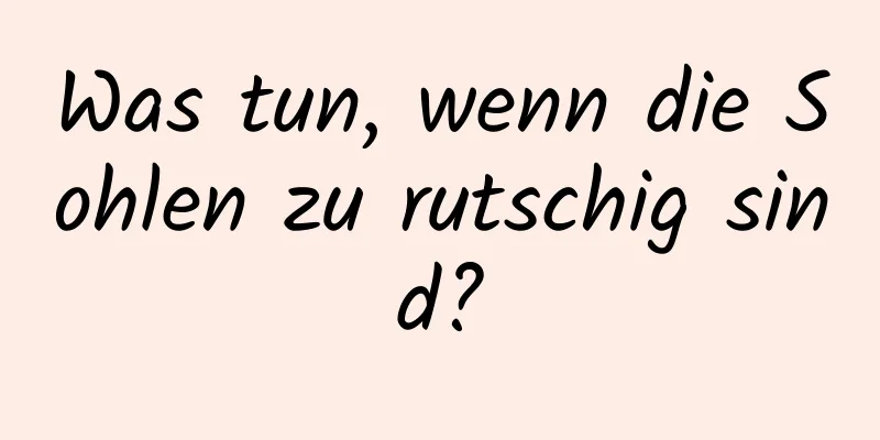 Was tun, wenn die Sohlen zu rutschig sind?