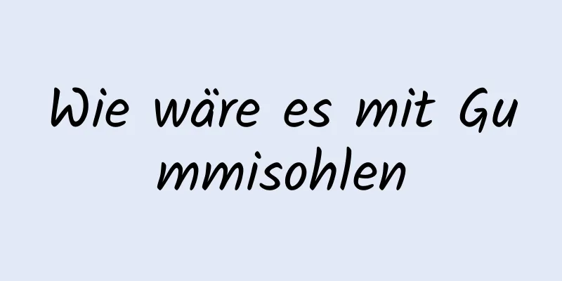 Wie wäre es mit Gummisohlen