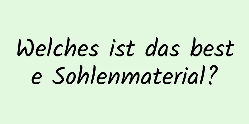 Welches ist das beste Sohlenmaterial?
