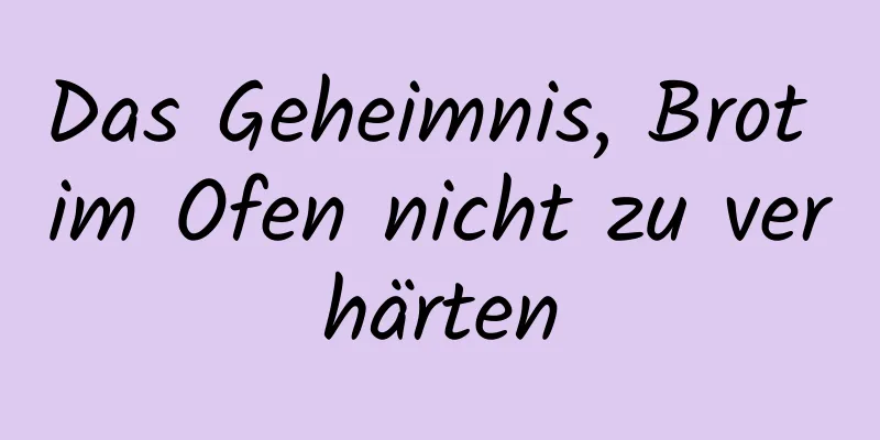Das Geheimnis, Brot im Ofen nicht zu verhärten