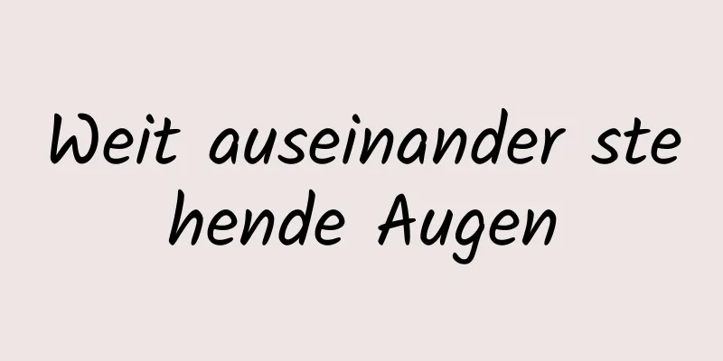 Weit auseinander stehende Augen