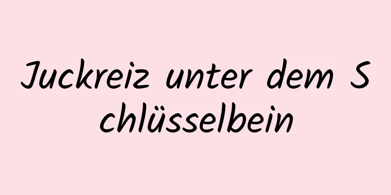 Juckreiz unter dem Schlüsselbein