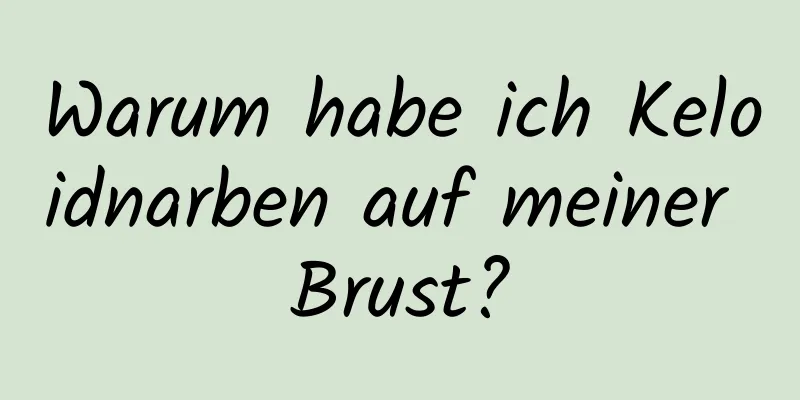 Warum habe ich Keloidnarben auf meiner Brust?