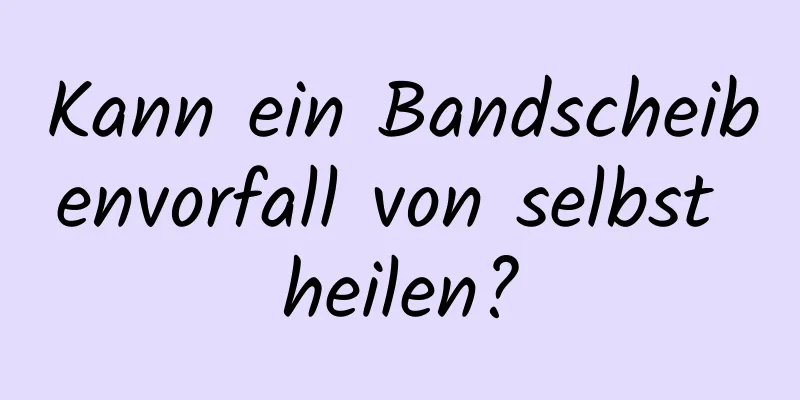 Kann ein Bandscheibenvorfall von selbst heilen?