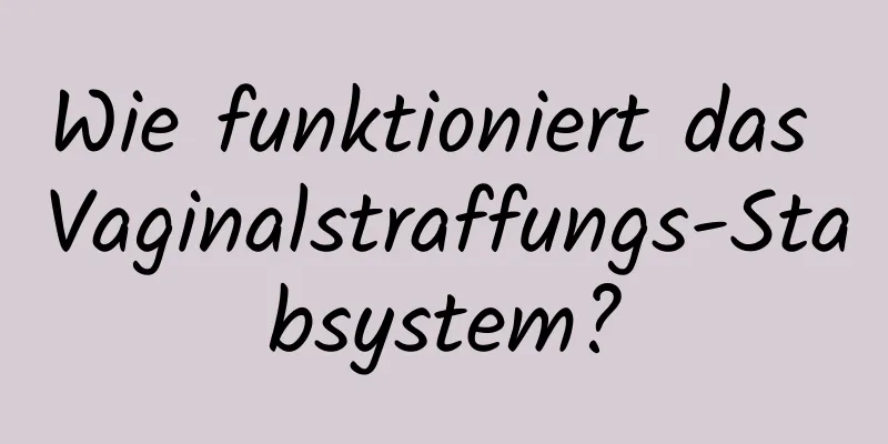Wie funktioniert das Vaginalstraffungs-Stabsystem?