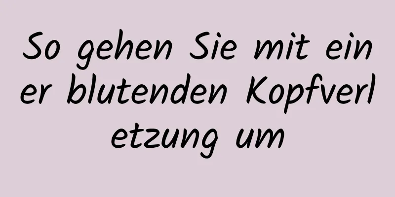 So gehen Sie mit einer blutenden Kopfverletzung um