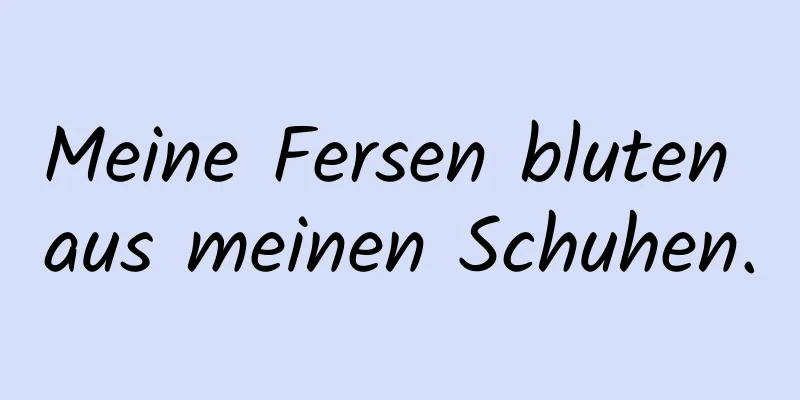 Meine Fersen bluten aus meinen Schuhen.