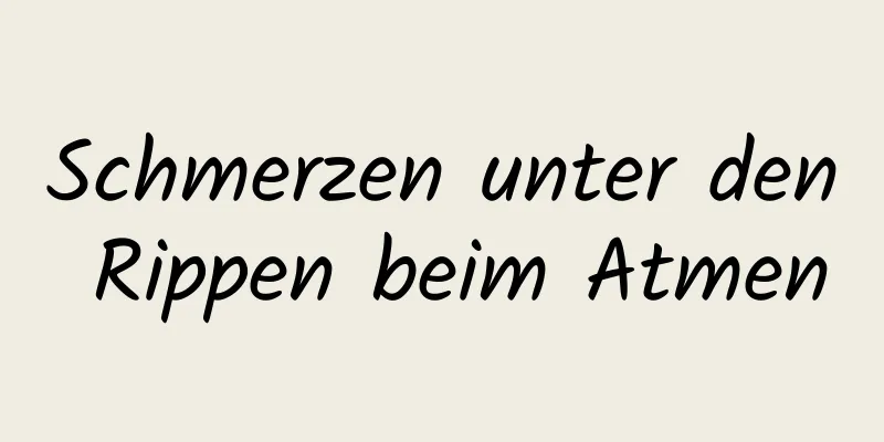 Schmerzen unter den Rippen beim Atmen