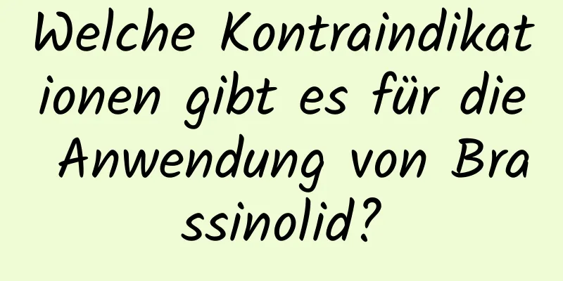 Welche Kontraindikationen gibt es für die Anwendung von Brassinolid?