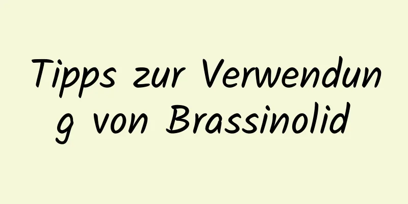 Tipps zur Verwendung von Brassinolid