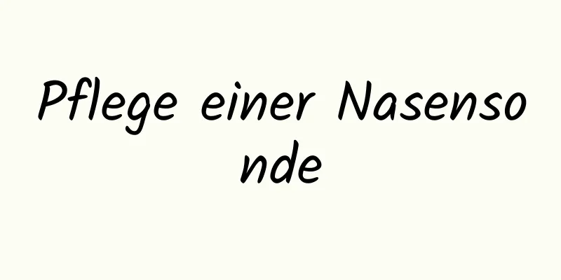 Pflege einer Nasensonde