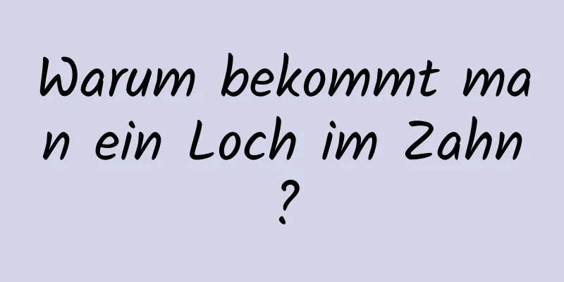 Warum bekommt man ein Loch im Zahn?