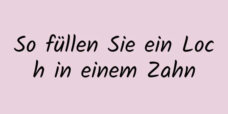 So füllen Sie ein Loch in einem Zahn