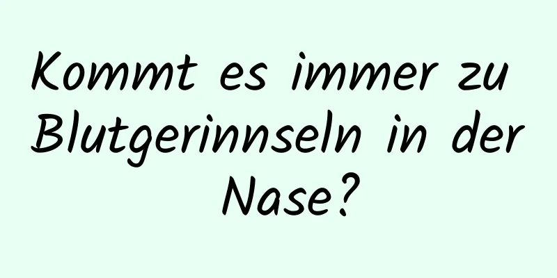 Kommt es immer zu Blutgerinnseln in der Nase?