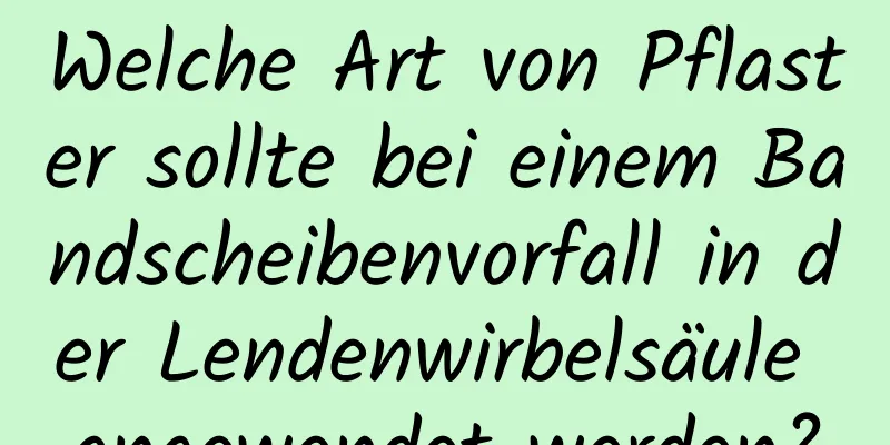 Welche Art von Pflaster sollte bei einem Bandscheibenvorfall in der Lendenwirbelsäule angewendet werden?