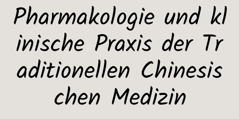 Pharmakologie und klinische Praxis der Traditionellen Chinesischen Medizin