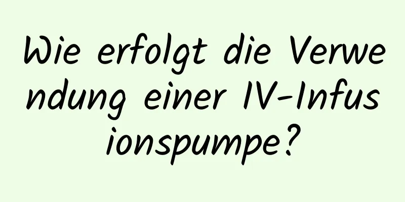 Wie erfolgt die Verwendung einer IV-Infusionspumpe?