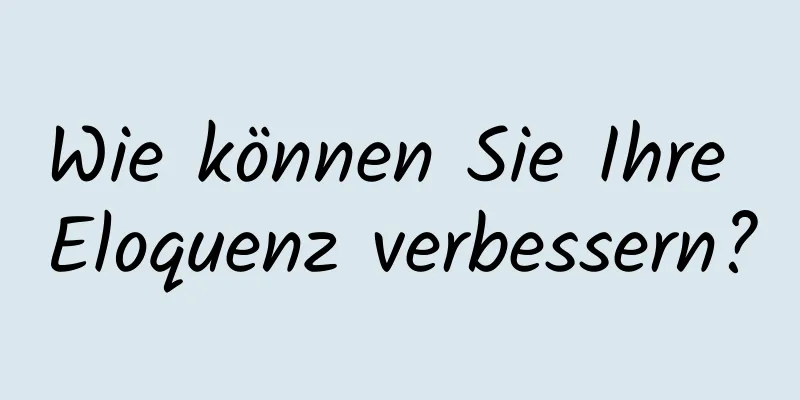 Wie können Sie Ihre Eloquenz verbessern?