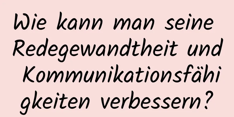 Wie kann man seine Redegewandtheit und Kommunikationsfähigkeiten verbessern?