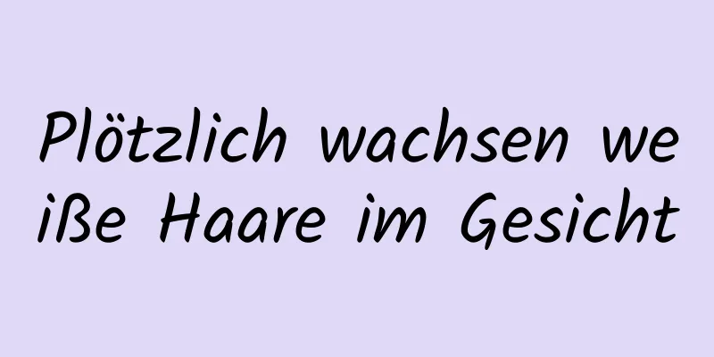 Plötzlich wachsen weiße Haare im Gesicht