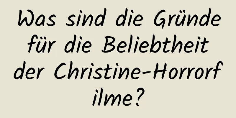 Was sind die Gründe für die Beliebtheit der Christine-Horrorfilme?