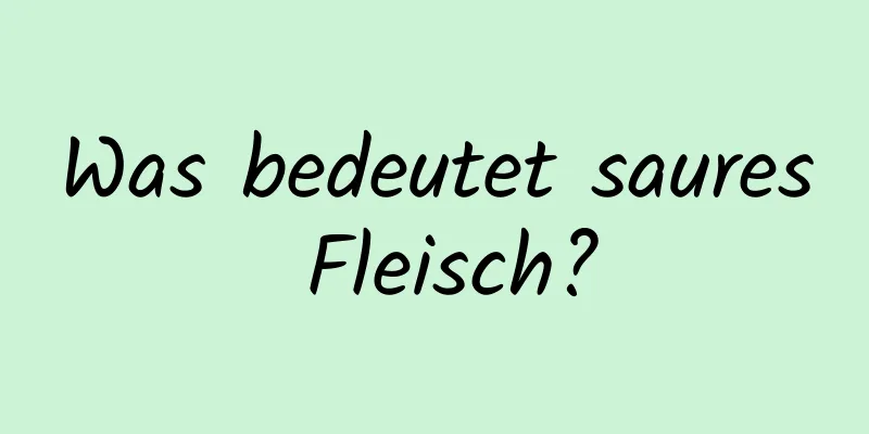 Was bedeutet saures Fleisch?