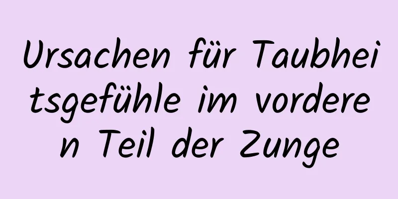 Ursachen für Taubheitsgefühle im vorderen Teil der Zunge