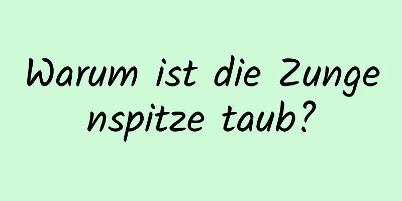 Warum ist die Zungenspitze taub?