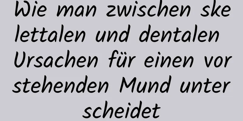 Wie man zwischen skelettalen und dentalen Ursachen für einen vorstehenden Mund unterscheidet