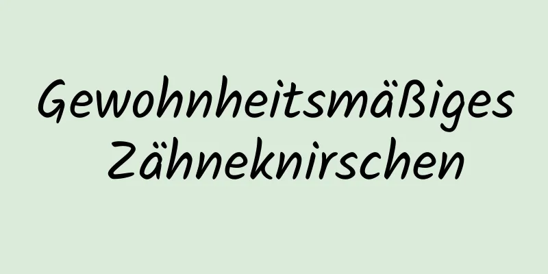 Gewohnheitsmäßiges Zähneknirschen