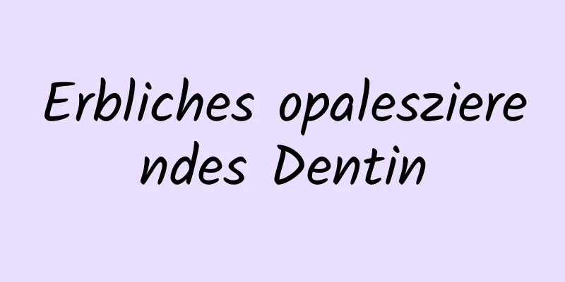 Erbliches opaleszierendes Dentin