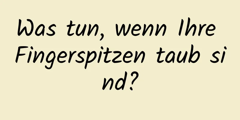Was tun, wenn Ihre Fingerspitzen taub sind?