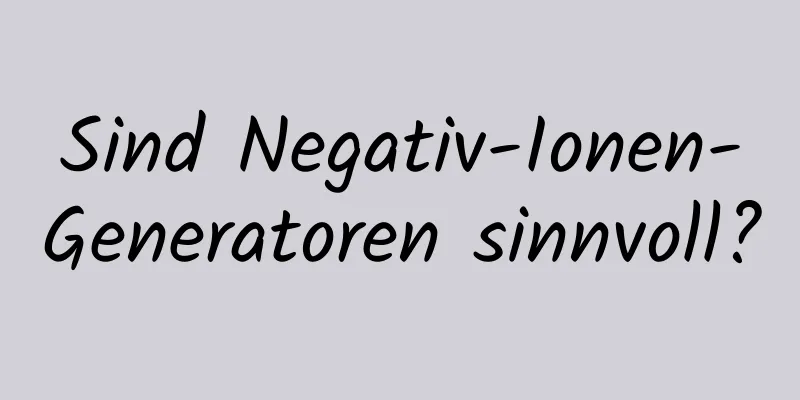 Sind Negativ-Ionen-Generatoren sinnvoll?